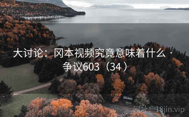 大讨论:冈本视频究竟意味着什么 · 争议603(34 ) 大讨论:冈本视频究竟意味着什么 · 争议603(34 )