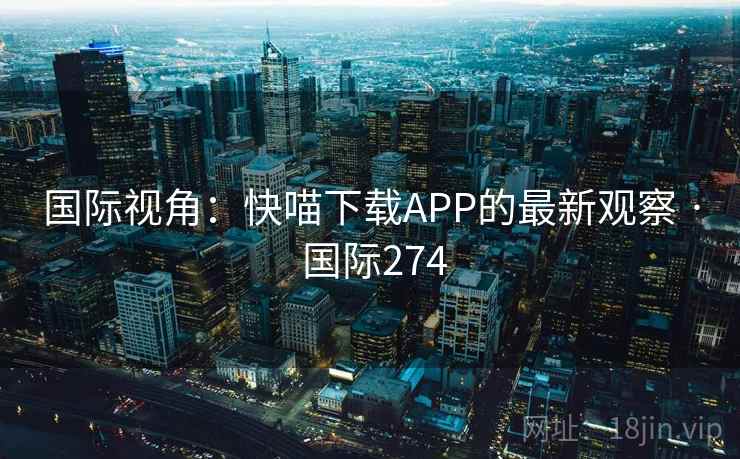 国际视角：快喵下载APP的最新观察 · 国际274